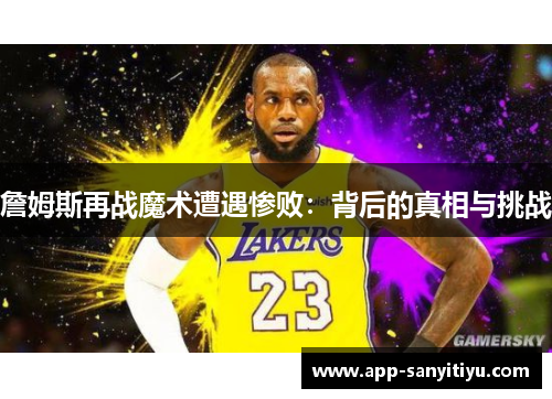 詹姆斯再战魔术遭遇惨败：背后的真相与挑战